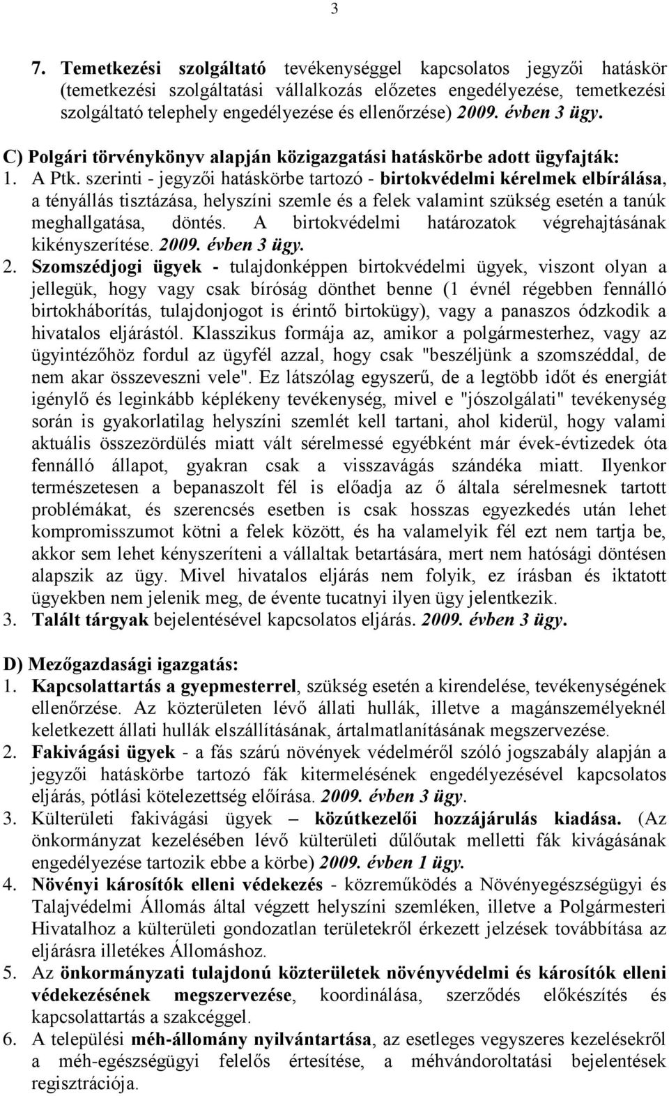 szerinti - jegyzői hatáskörbe tartozó - birtokvédelmi kérelmek elbírálása, a tényállás tisztázása, helyszíni szemle és a felek valamint szükség esetén a tanúk meghallgatása, döntés.