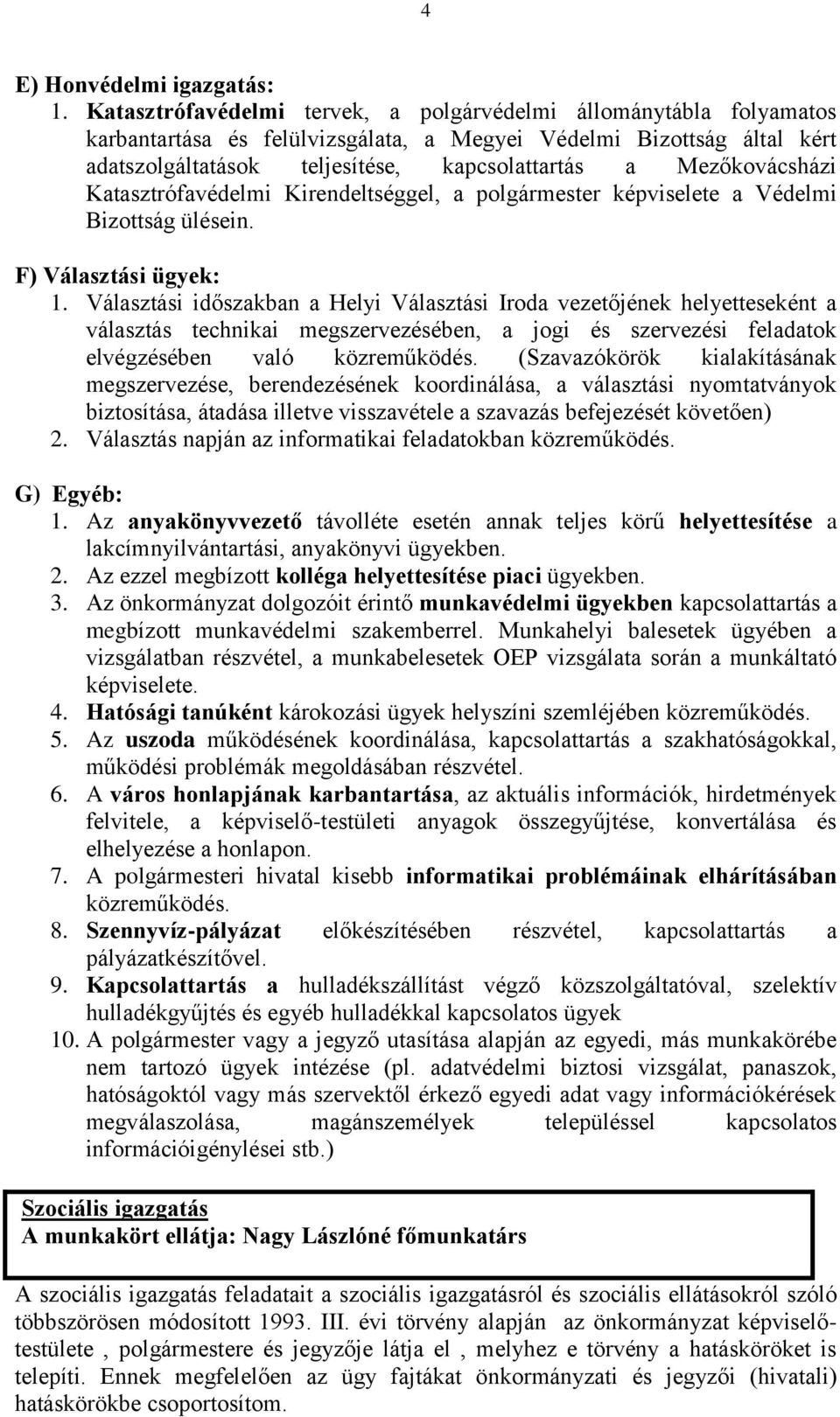 Mezőkovácsházi Katasztrófavédelmi Kirendeltséggel, a polgármester képviselete a Védelmi Bizottság ülésein. F) Választási ügyek: 1.