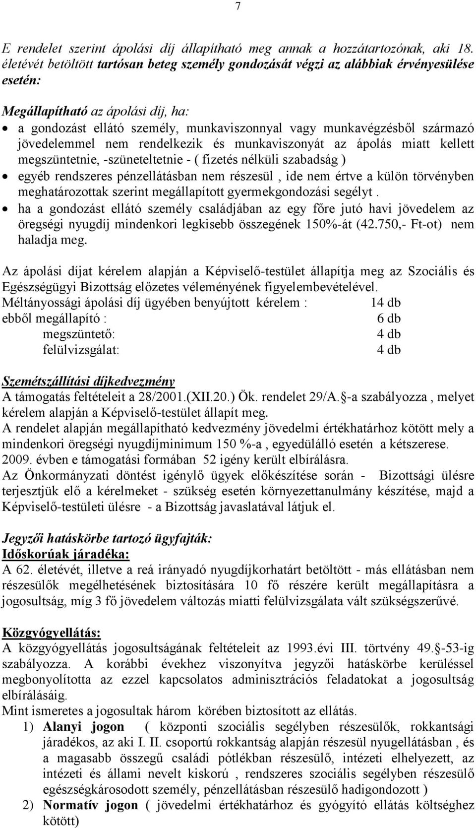 származó jövedelemmel nem rendelkezik és munkaviszonyát az ápolás miatt kellett megszüntetnie, -szüneteltetnie - ( fizetés nélküli szabadság ) egyéb rendszeres pénzellátásban nem részesül, ide nem