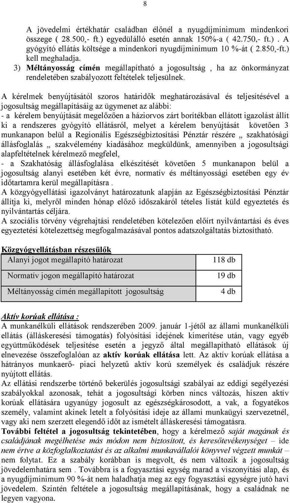 A kérelmek benyújtásától szoros határidők meghatározásával és teljesítésével a jogosultság megállapításáig az ügymenet az alábbi: - a kérelem benyújtását megelőzően a háziorvos zárt borítékban