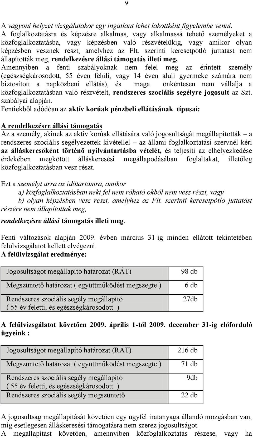 szerinti keresetpótló juttatást nem állapították meg, rendelkezésre állási támogatás illeti meg, Amennyiben a fenti szabályoknak nem felel meg az érintett személy (egészségkárosodott, 55 éven felüli,