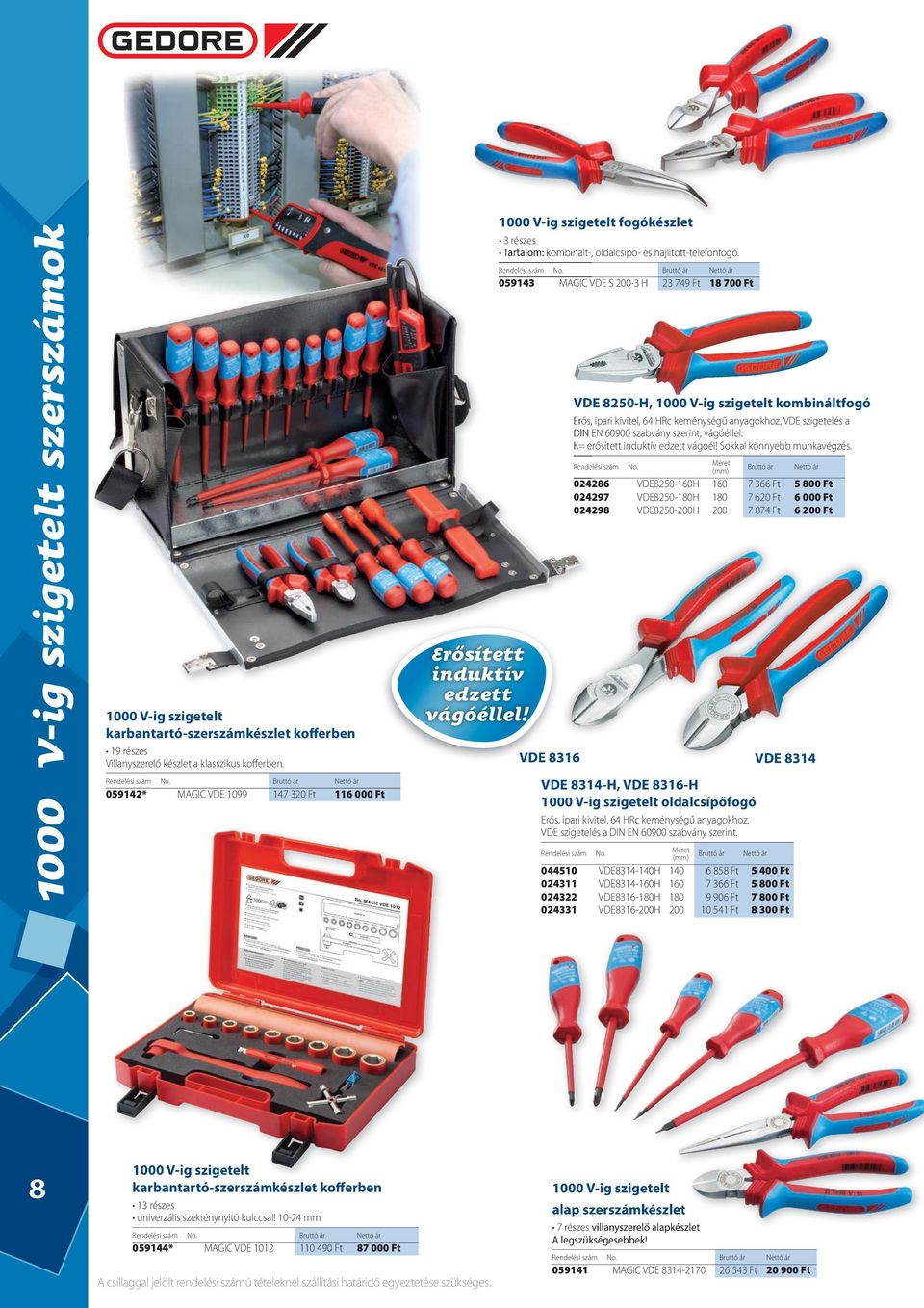 Bruttó ár Nettó ár 059143 MAGIC VDE S 200-3 H 23 749 Ft 18 700 Ft VDE 8316 VDE 8250-H, 1000 V-ig szigetelt kombináltfogó Erős, ipari kivitel, 64 HRc keménységű anyagokhoz, VDE szigetelés a DIN EN
