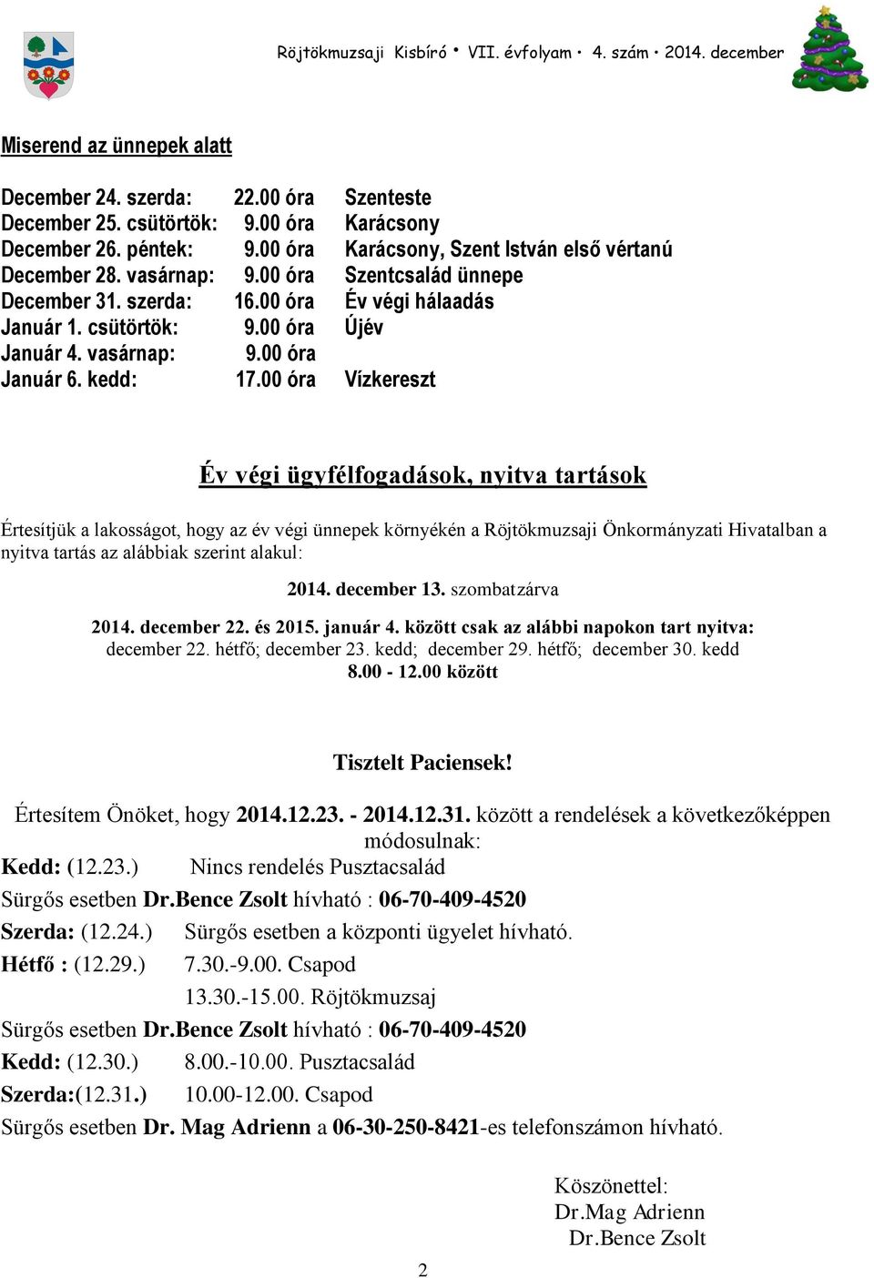 00 óra Vízkereszt Év végi ügyfélfogadások, nyitva tartások Értesítjük a lakosságot, hogy az év végi ünnepek környékén a Röjtökmuzsaji Önkormányzati Hivatalban a nyitva tartás az alábbiak szerint