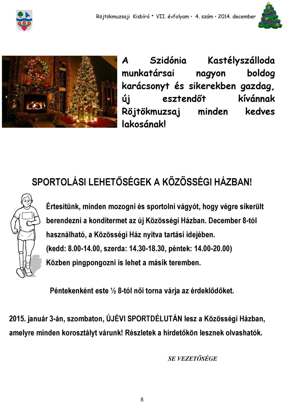 December 8-tól használható, a Közösségi Ház nyitva tartási idejében. (kedd: 8.00-14.00, szerda: 14.30-18.30, péntek: 14.00-20.00) Közben pingpongozni is lehet a másik teremben.