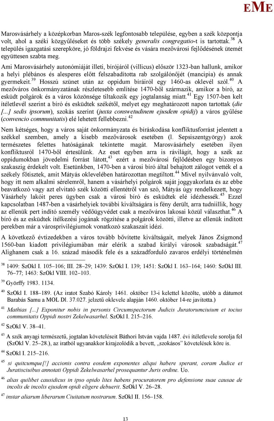 Ami arosvásárhely autonómiáját illeti, bírójáról (villicus) először 1323-ban hallunk, amikor a helyi plébános és alesperes előtt felszabadította rab szolgálónőjét (mancipia) és annak gyermekeit.