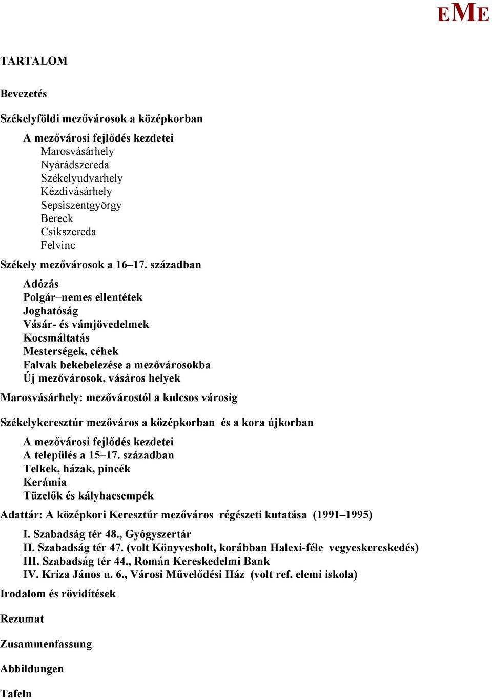 században Adózás Polgár nemes ellentétek Joghatóság Vásár- és vámjövedelmek Kocsmáltatás esterségek, céhek Falvak bekebelezése a mezővárosokba Új mezővárosok, vásáros helyek arosvásárhely: