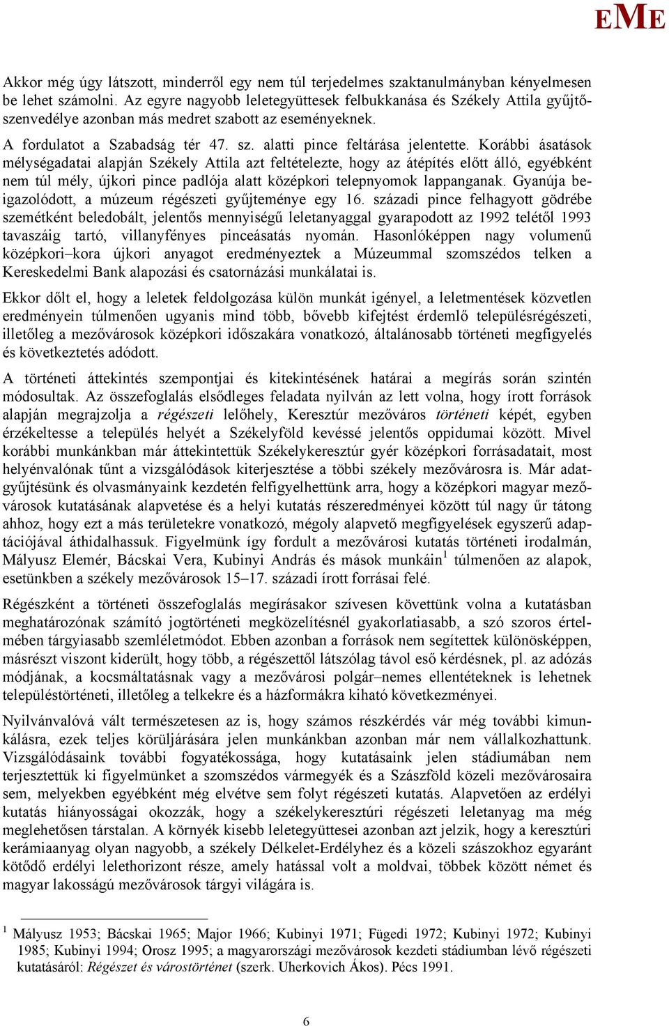 Korábbi ásatások mélységadatai alapján Székely Attila azt feltételezte, hogy az átépítés előtt álló, egyébként nem túl mély, újkori pince padlója alatt középkori telepnyomok lappanganak.