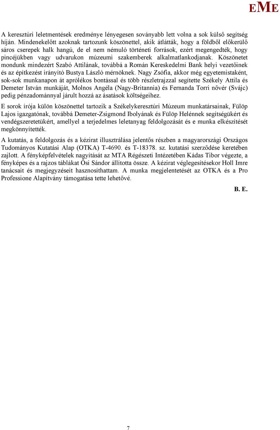 múzeumi szakemberek alkalmatlankodjanak. Köszönetet mondunk mindezért Szabó Attilának, továbbá a Román Kereskedelmi Bank helyi vezetőinek és az építkezést irányító Bustya László mérnöknek.