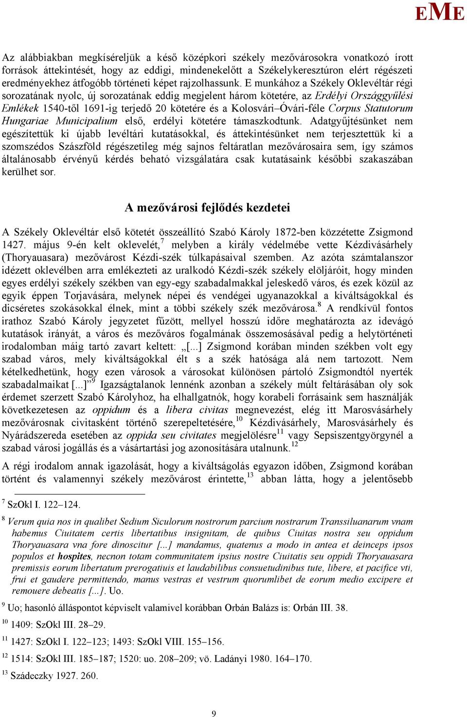 munkához a Székely Oklevéltár régi sorozatának nyolc, új sorozatának eddig megjelent három kötetére, az rdélyi Országgyűlési mlékek 1540-től 1691-ig terjedő 20 kötetére és a Kolosvári Óvári-féle