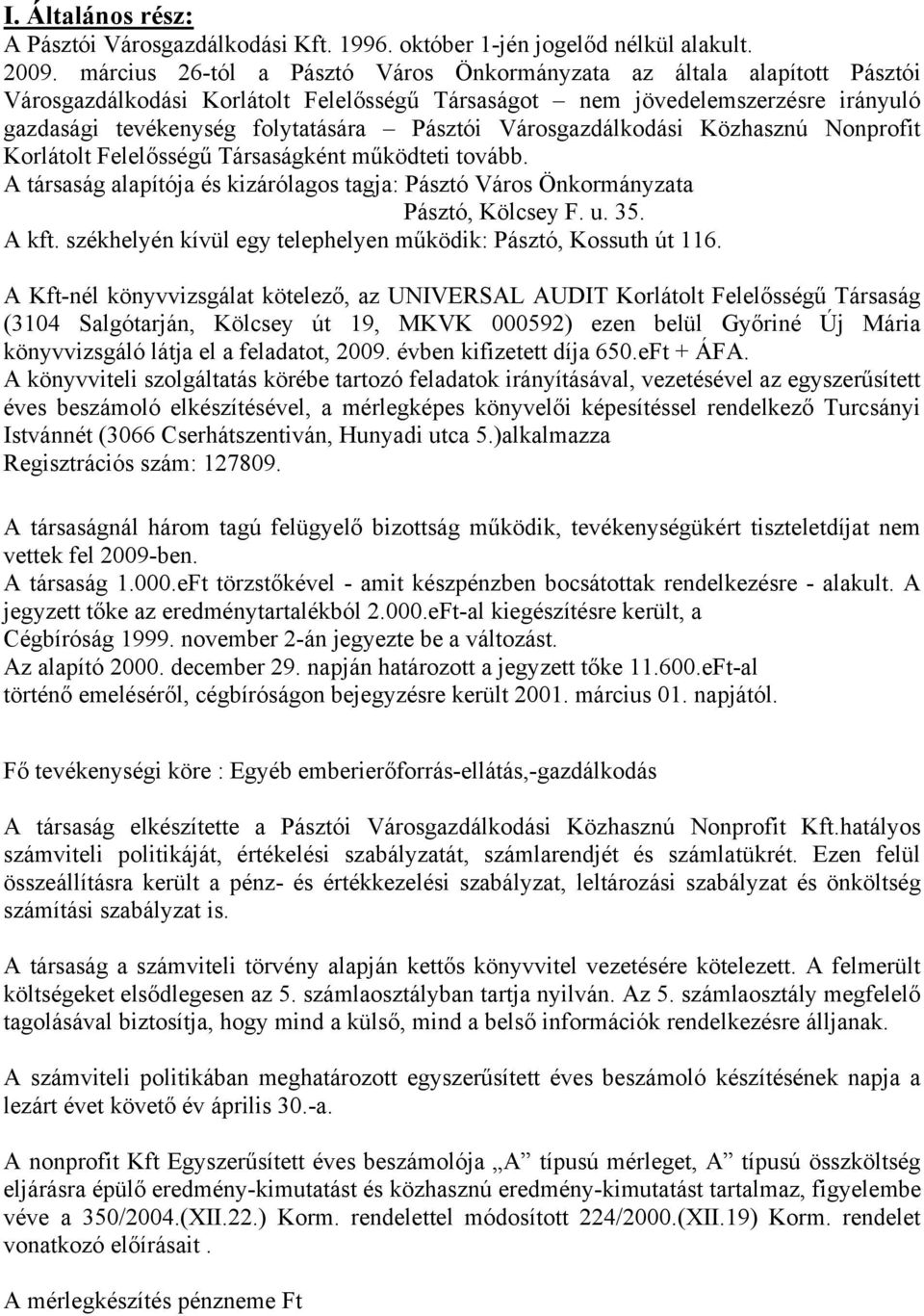 Városgazdálkodási Közhasznú Nonprofit Korlátolt Felelősségű Társaságként működteti tovább. A társaság alapítója és kizárólagos tagja: Pásztó Város Önkormányzata Pásztó, Kölcsey F. u. 35. A kft.