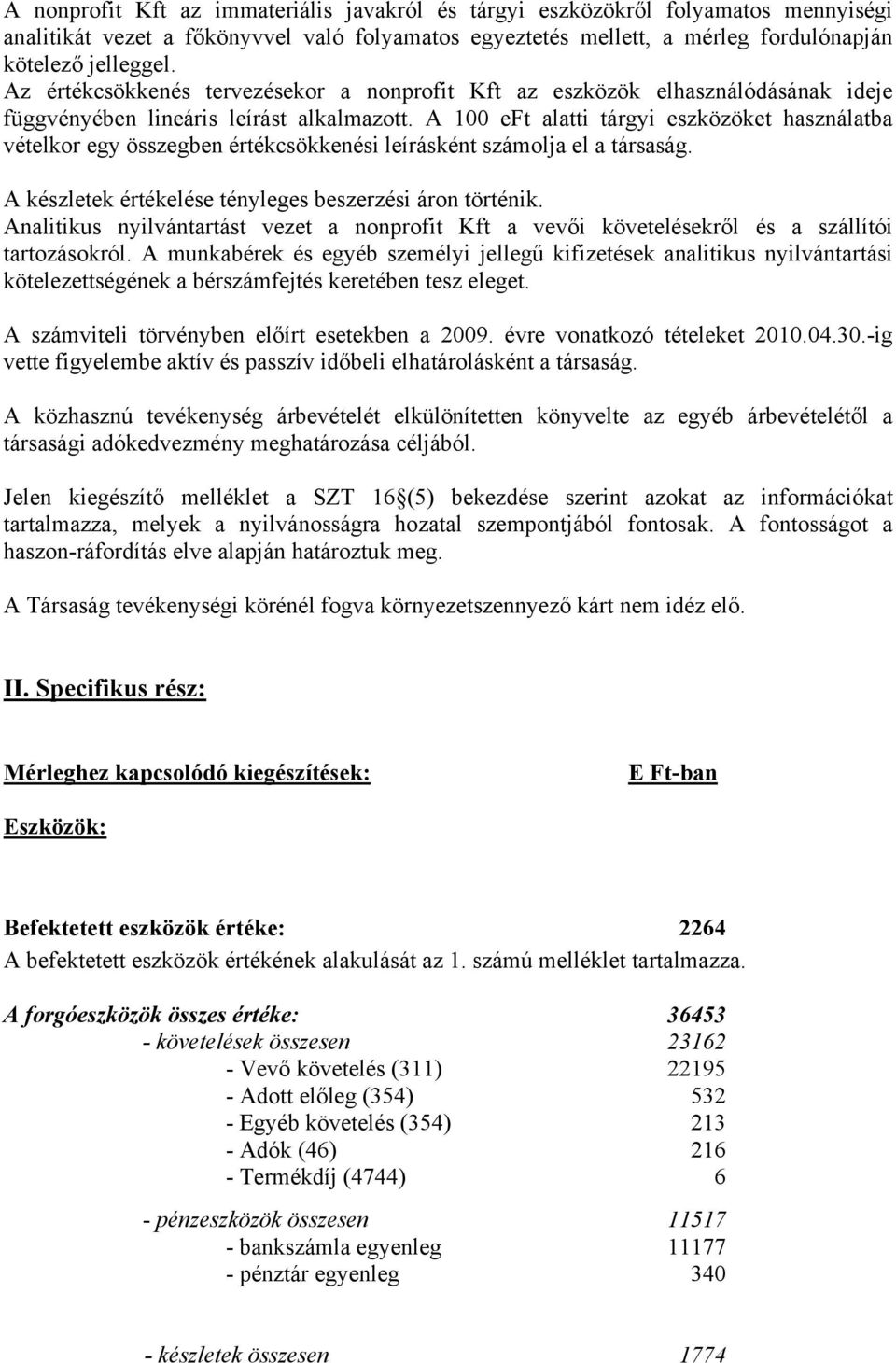 A 100 eft alatti tárgyi eszközöket használatba vételkor egy összegben értékcsökkenési leírásként számolja el a társaság. A készletek értékelése tényleges beszerzési áron történik.