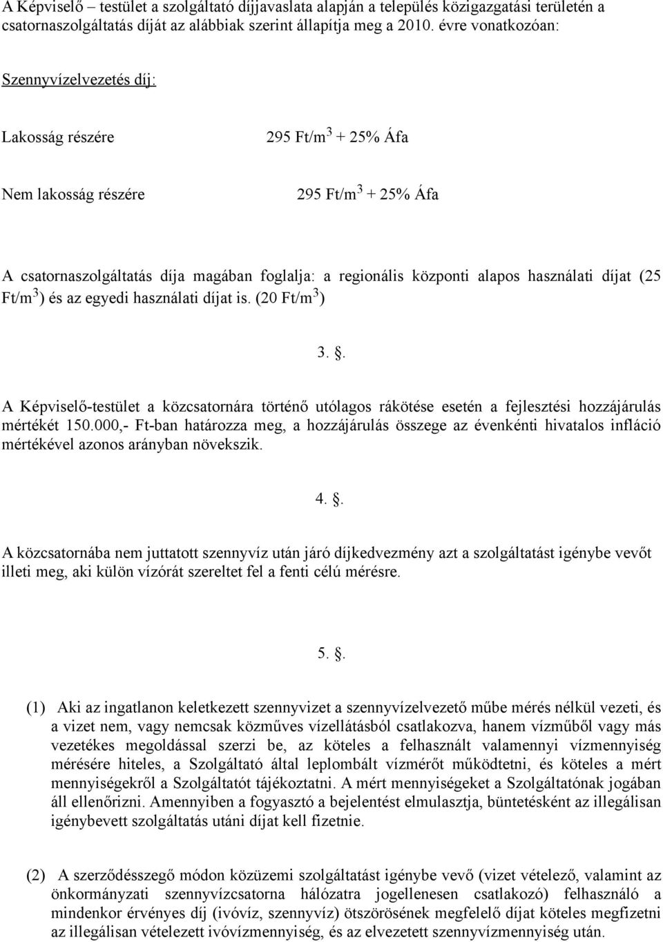 használati díjat (25 Ft/m 3 ) és az egyedi használati díjat is. (20 Ft/m 3 ) 3.. A Képviselő-testület a közcsatornára történő utólagos rákötése esetén a fejlesztési hozzájárulás mértékét 150.