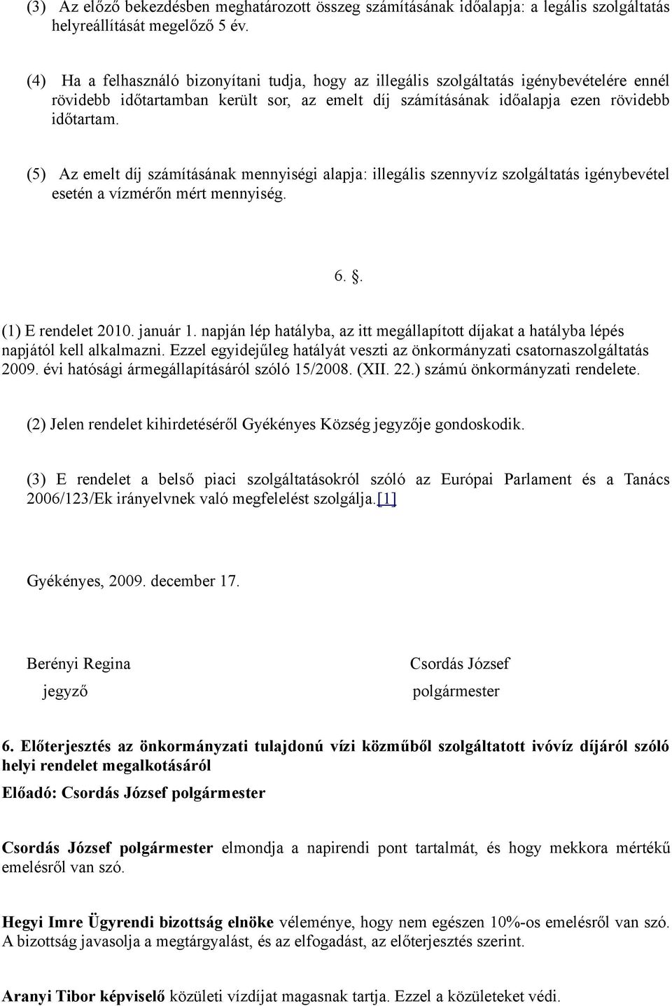 (5) Az emelt díj számításának mennyiségi alapja: illegális szennyvíz szolgáltatás igénybevétel esetén a vízmérőn mért mennyiség. 6.. (1) E rendelet 2010. január 1.