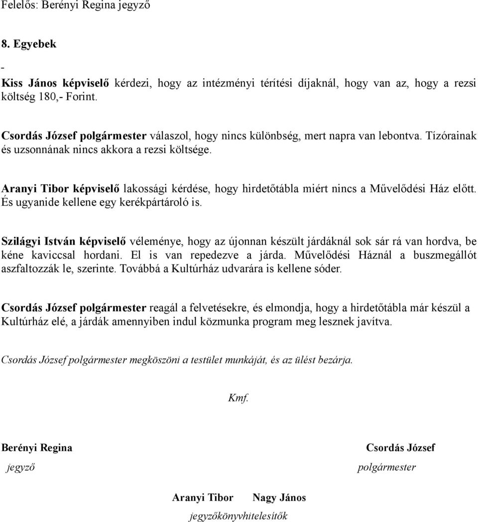 Aranyi Tibor képviselő lakossági kérdése, hogy hirdetőtábla miért nincs a Művelődési Ház előtt. És ugyanide kellene egy kerékpártároló is.