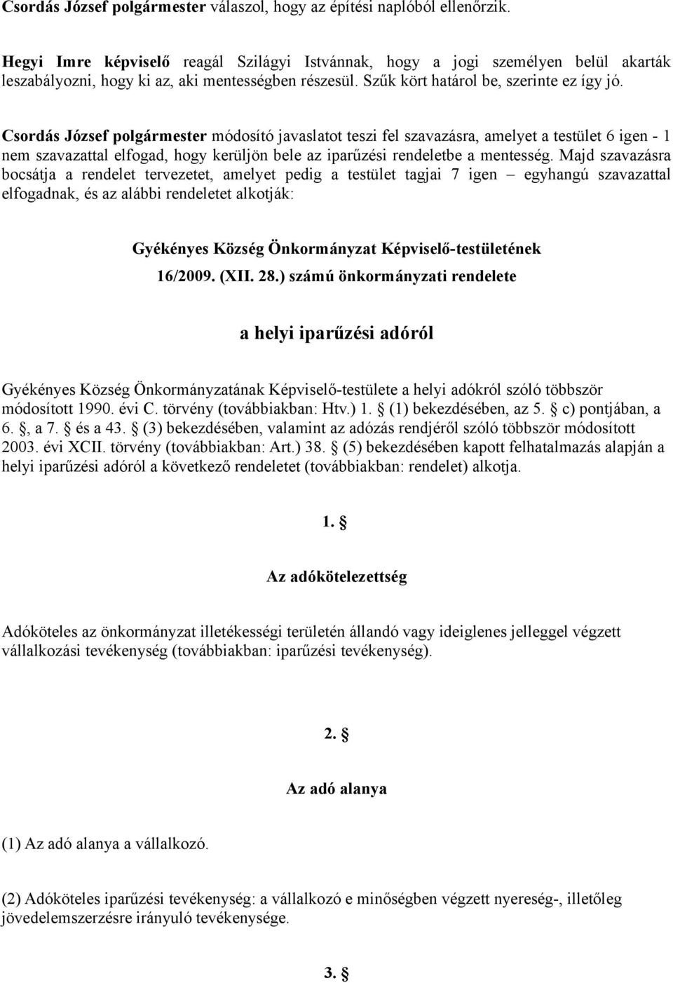 Csordás József polgármester módosító javaslatot teszi fel szavazásra, amelyet a testület 6 igen - 1 nem szavazattal elfogad, hogy kerüljön bele az iparűzési rendeletbe a mentesség.