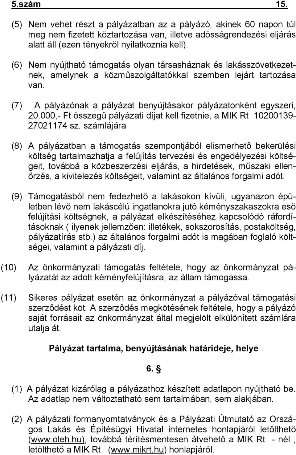 (7) A pályázónak a pályázat benyújtásakor pályázatonként egyszeri, 20.000,- Ft összegű pályázati díjat kell fizetnie, a MIK Rt 10200139-27021174 sz.