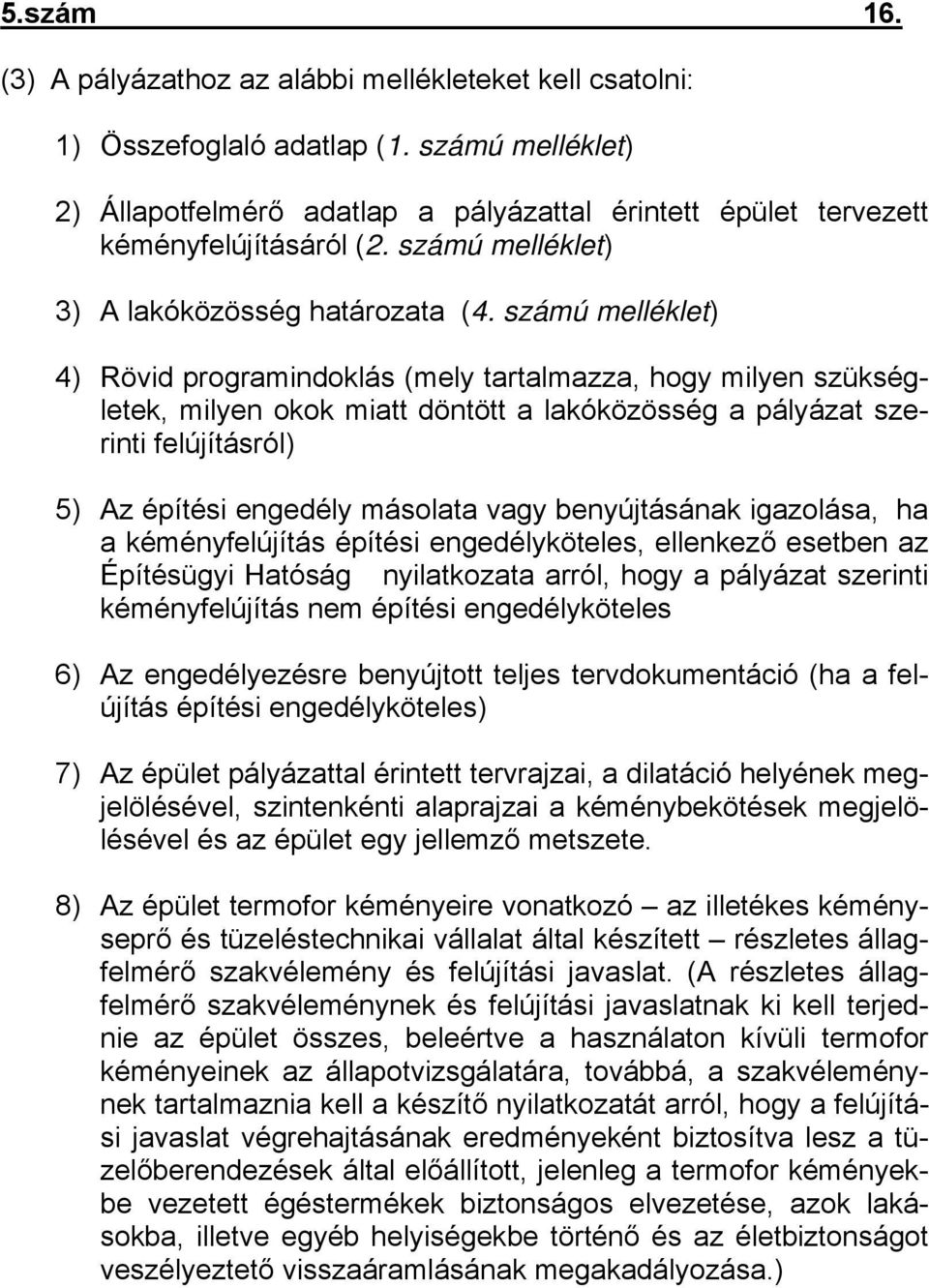 számú melléklet) 4) Rövid programindoklás (mely tartalmazza, hogy milyen szükségletek, milyen okok miatt döntött a lakóközösség a pályázat szerinti felújításról) 5) Az építési engedély másolata vagy