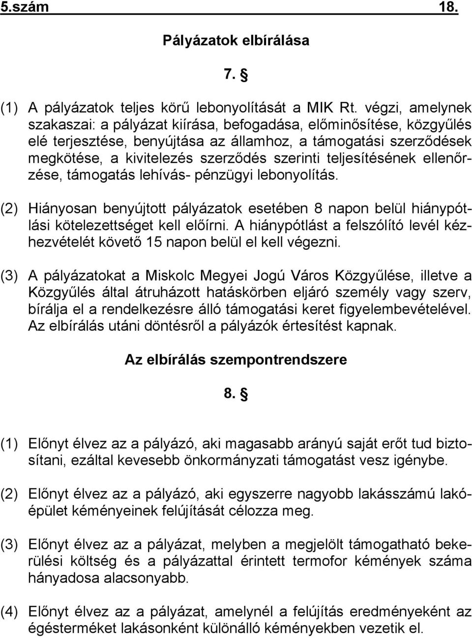 teljesítésének ellenőrzése, támogatás lehívás- pénzügyi lebonyolítás. (2) Hiányosan benyújtott pályázatok esetében 8 napon belül hiánypótlási kötelezettséget kell előírni.