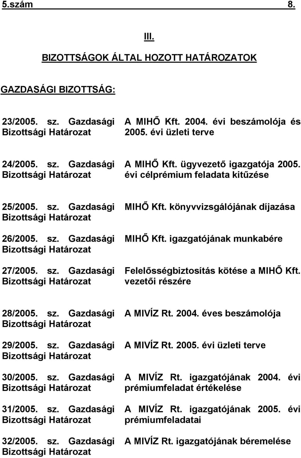 könyvvizsgálójának díjazása MIHŐ Kft. igazgatójának munkabére Felelősségbiztosítás kötése a MIHŐ Kft. vezetői részére 28/2005. sz. Gazdasági Bizottsági Határozat 29/2005. sz. Gazdasági Bizottsági Határozat 30/2005.