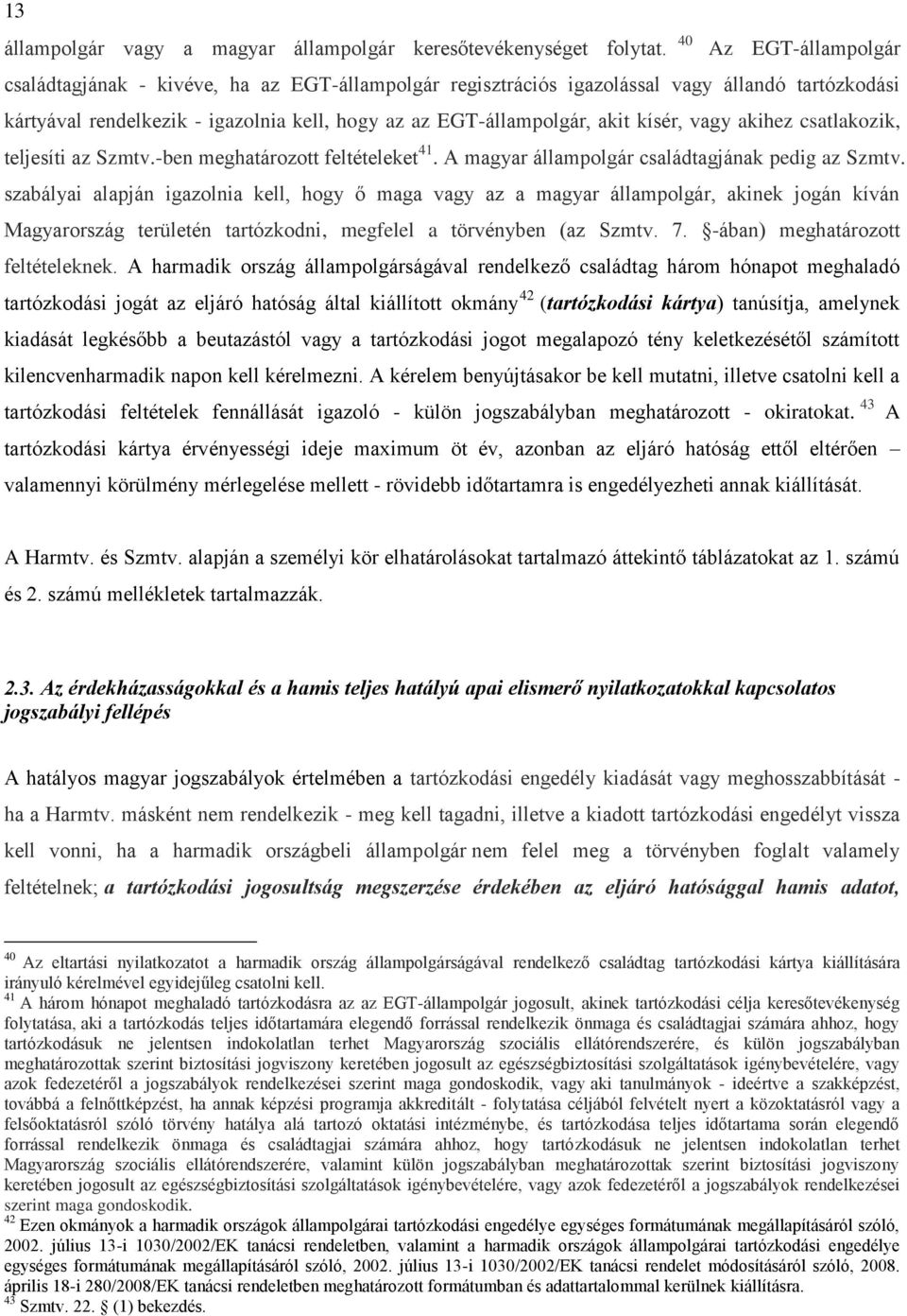 kísér, vagy akihez csatlakozik, teljesíti az Szmtv.-ben meghatározott feltételeket 41. A magyar állampolgár családtagjának pedig az Szmtv.