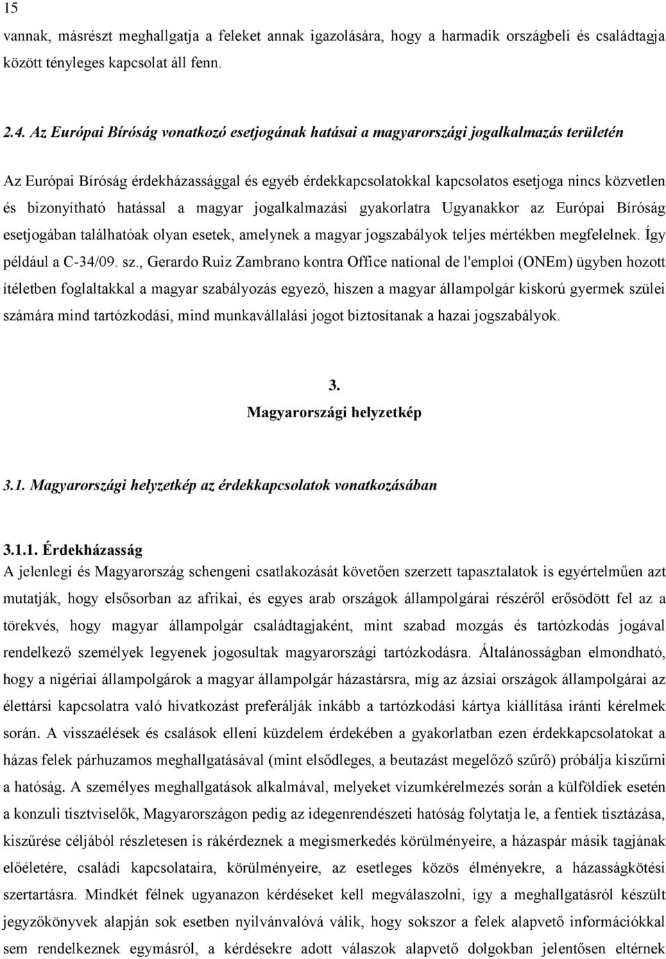 bizonyítható hatással a magyar jogalkalmazási gyakorlatra Ugyanakkor az Európai Bíróság esetjogában találhatóak olyan esetek, amelynek a magyar jogszabályok teljes mértékben megfelelnek.