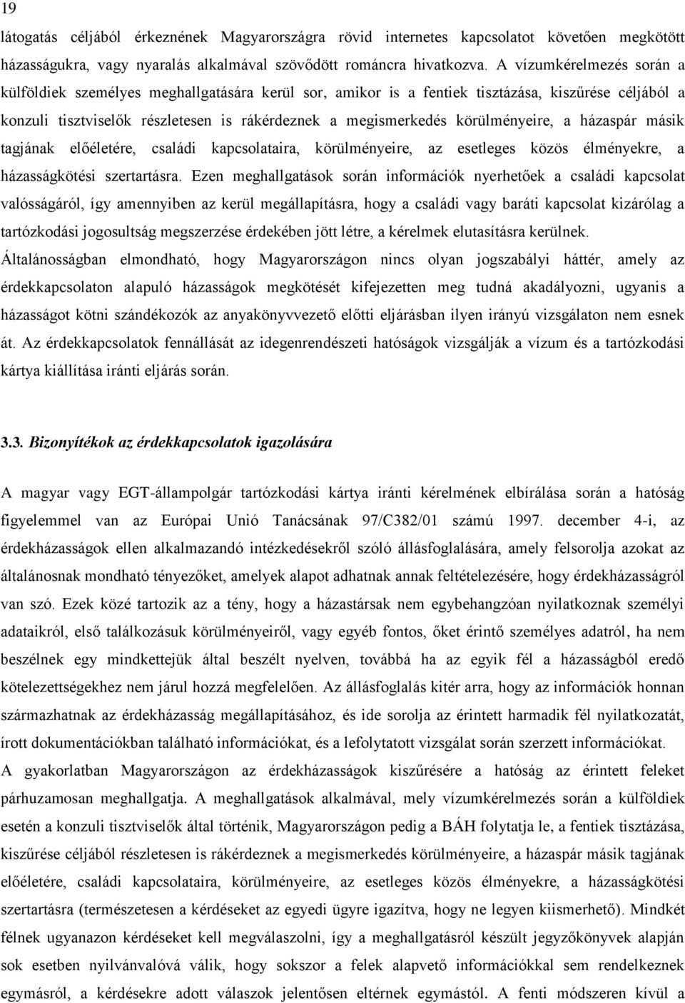 körülményeire, a házaspár másik tagjának előéletére, családi kapcsolataira, körülményeire, az esetleges közös élményekre, a házasságkötési szertartásra.