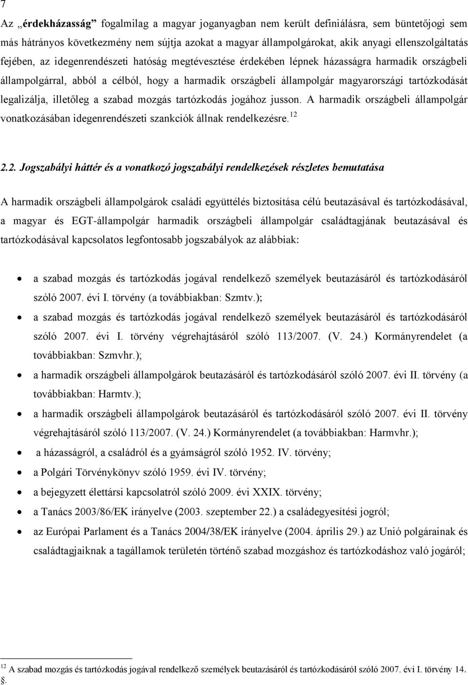 legalizálja, illetőleg a szabad mozgás tartózkodás jogához jusson. A harmadik országbeli állampolgár vonatkozásában idegenrendészeti szankciók állnak rendelkezésre. 12 