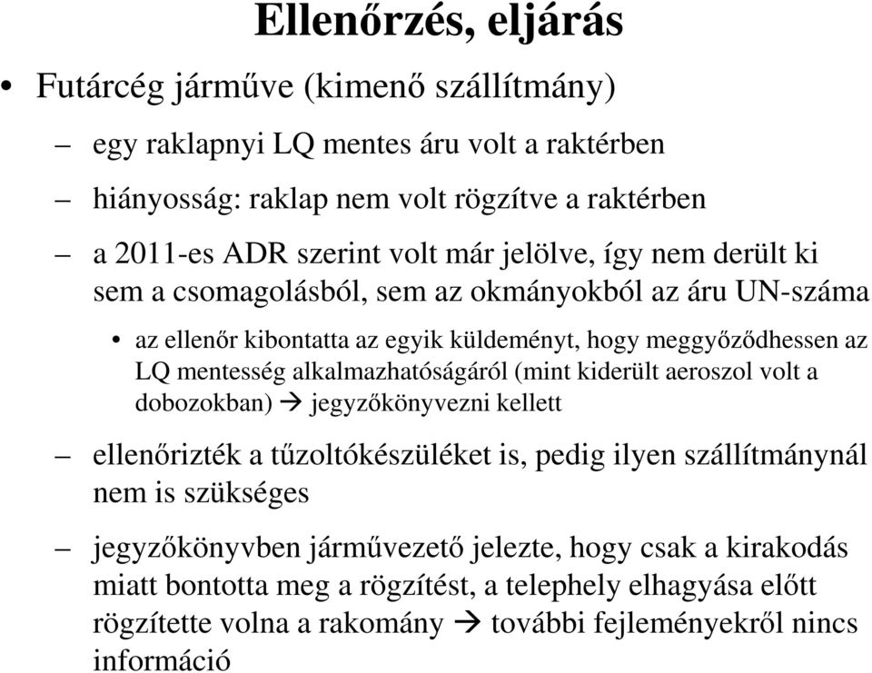 alkalmazhatóságáról (mint kiderült aeroszol volt a dobozokban) jegyzőkönyvezni kellett ellenőrizték a tűzoltókészüléket is, pedig ilyen szállítmánynál nem is szükséges