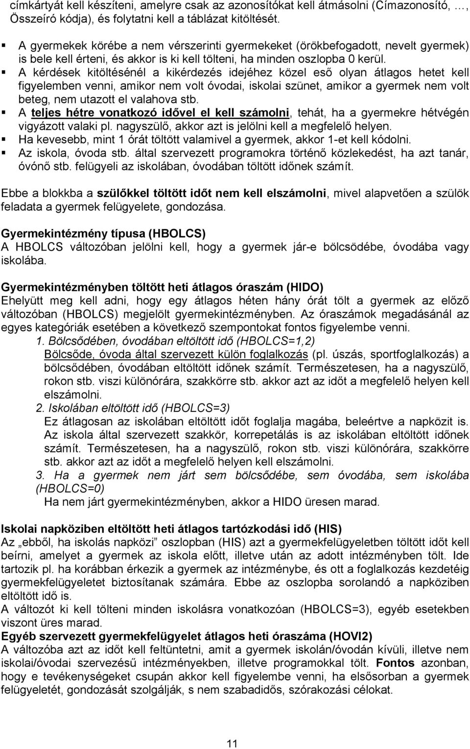 A kérdések kitöltésénél a kikérdezés idejéhez közel eső olyan átlagos hetet kell figyelemben venni, amikor nem volt óvodai, iskolai szünet, amikor a gyermek nem volt beteg, nem utazott el valahova