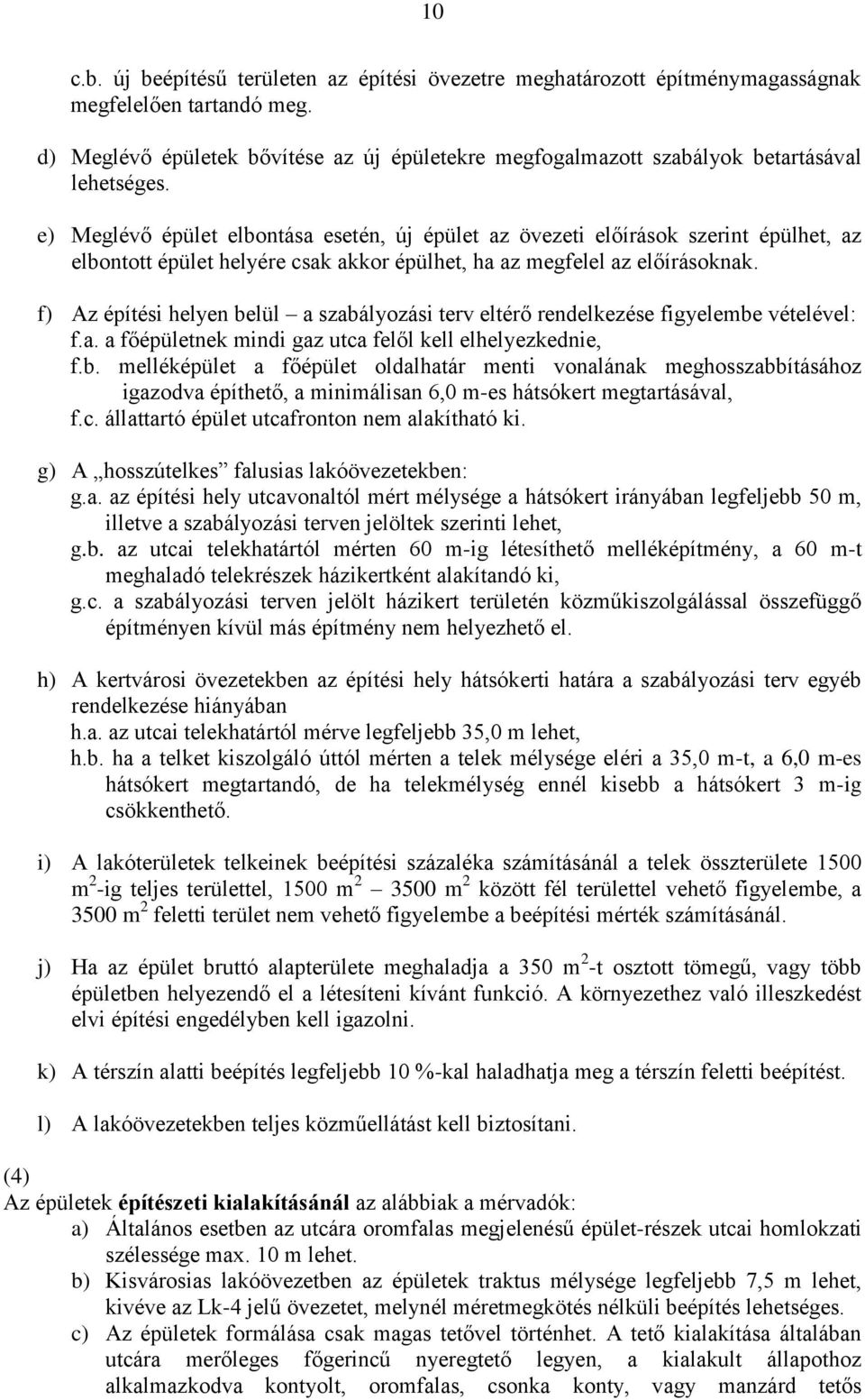 e) Meglévő épület elbontása esetén, új épület az övezeti előírások szerint épülhet, az elbontott épület helyére csak akkor épülhet, ha az megfelel az előírásoknak.