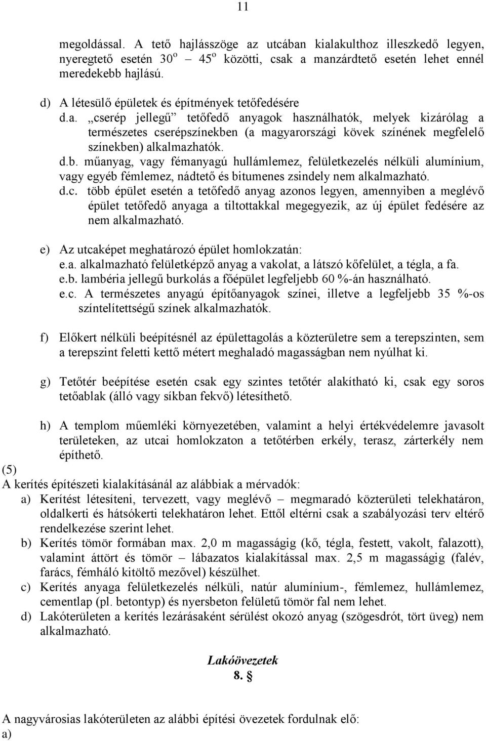 cserép jellegű tetőfedő anyagok használhatók, melyek kizárólag a természetes cserépszínekbe