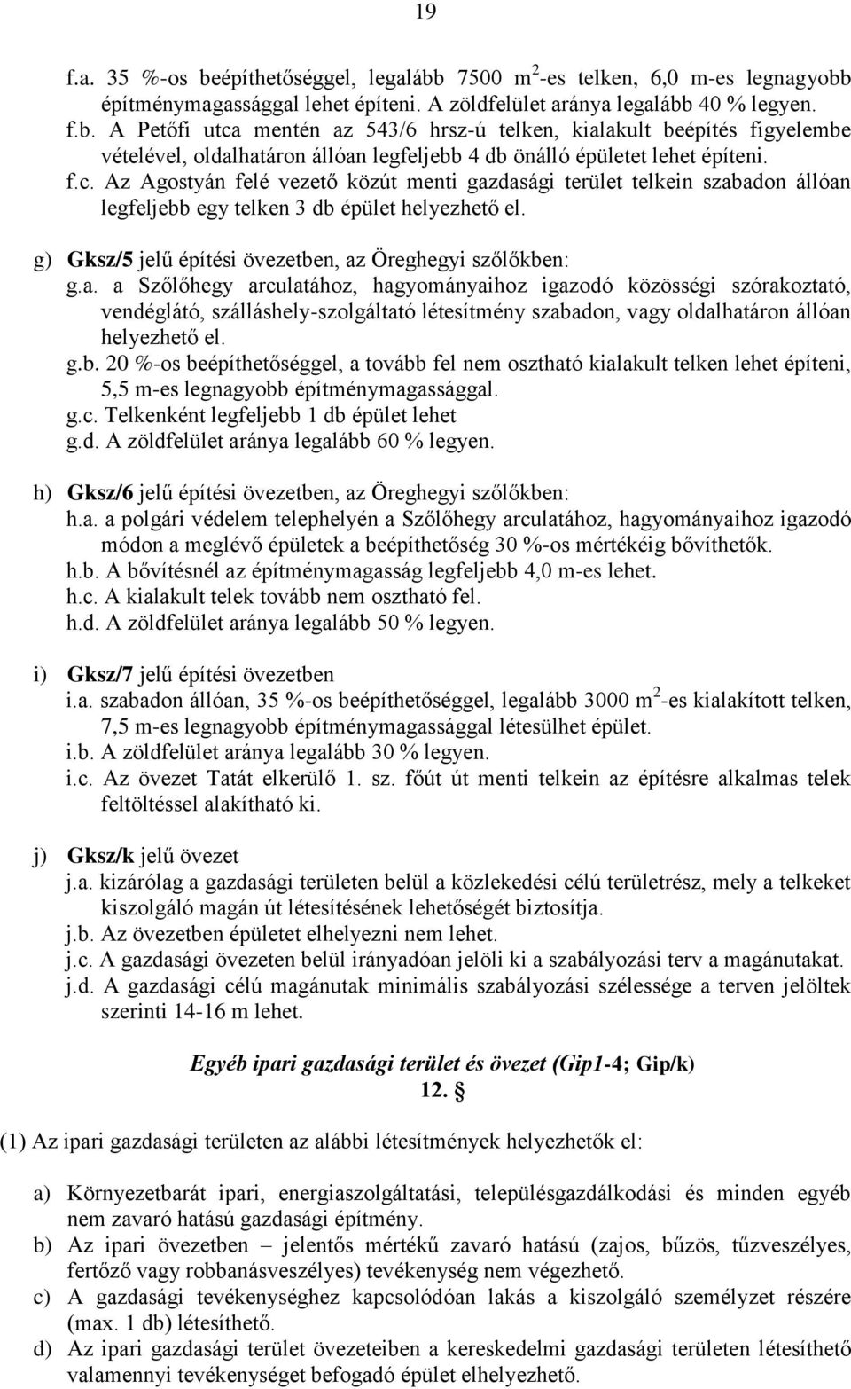 dasági terület telkein szabadon állóan legfeljebb egy telken 3 db épület helyezhető el. g) Gksz/5 jelű építési övezetben, az Öreghegyi szőlőkben: g.a. a Szőlőhegy arculatához, hagyományaihoz igazodó közösségi szórakoztató, vendéglátó, szálláshely-szolgáltató létesítmény szabadon, vagy oldalhatáron állóan helyezhető el.