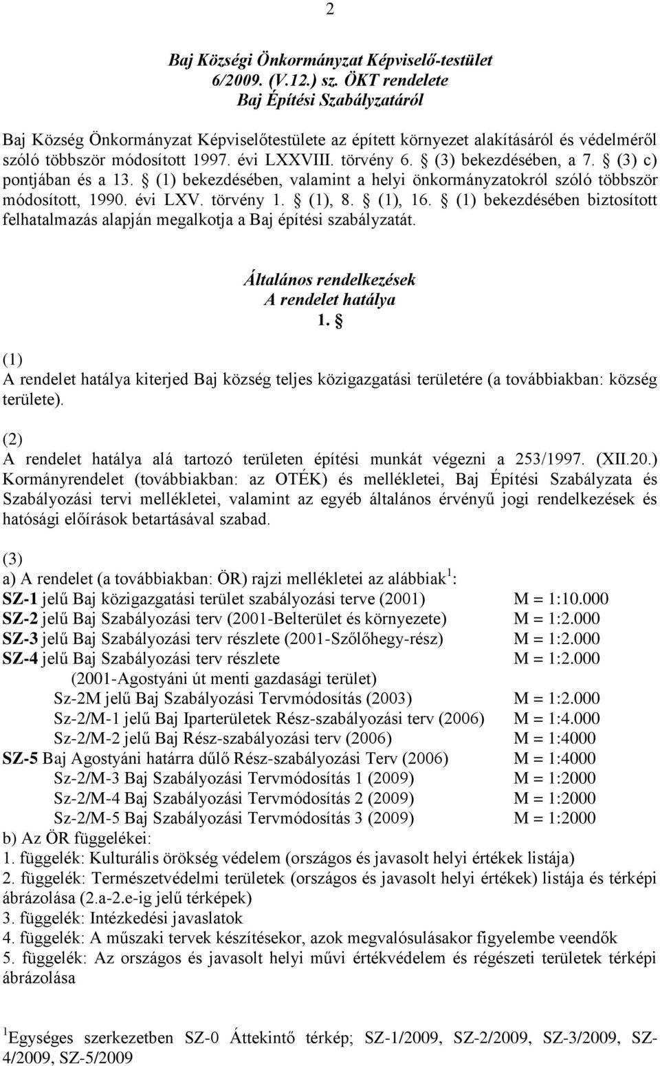 (3) bekezdésében, a 7. (3) c) pontjában és a 13. (1) bekezdésében, valamint a helyi önkormányzatokról szóló többször módosított, 1990. évi LXV. törvény 1. (1), 8. (1), 16.