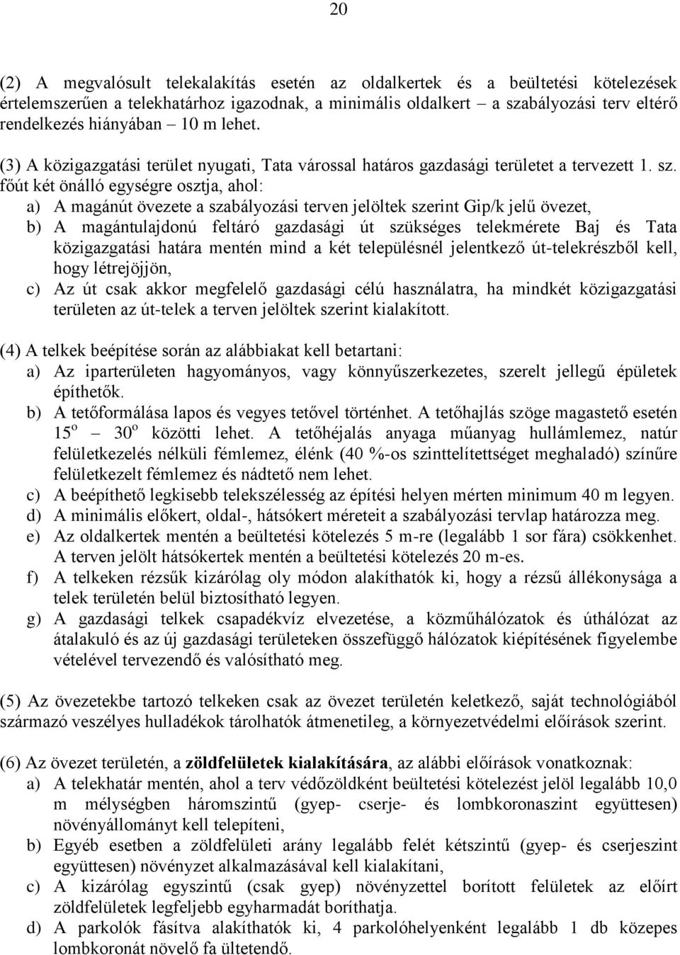 főút két önálló egységre osztja, ahol: a) A magánút övezete a szabályozási terven jelöltek szerint Gip/k jelű övezet, b) A magántulajdonú feltáró gazdasági út szükséges telekmérete Baj és Tata