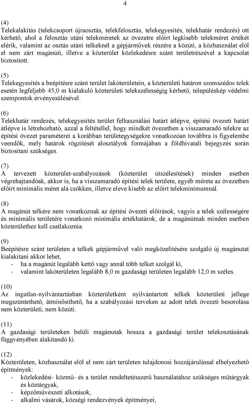 (5) Telekegyesítés a beépítésre szánt terület lakóterületein, a közterületi határon szomszédos telek esetén legfeljebb 45,0 m kialakuló közterületi telekszélességig kérhető, településkép védelmi