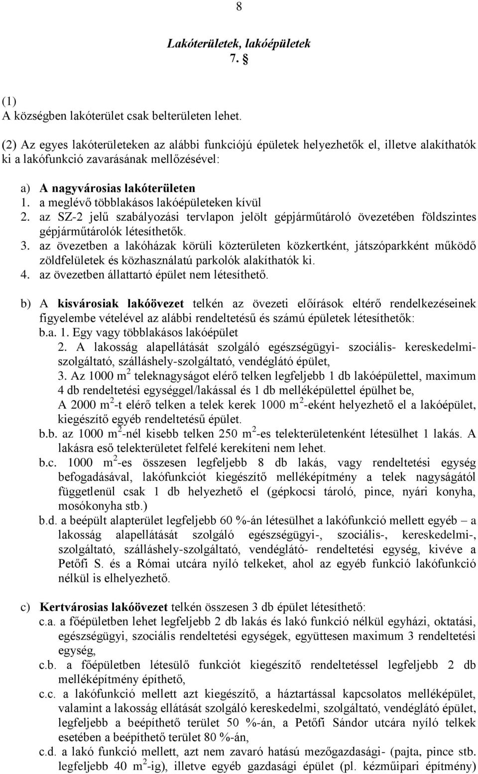 a meglévő többlakásos lakóépületeken kívül 2. az SZ-2 jelű szabályozási tervlapon jelölt gépjárműtároló övezetében földszintes gépjárműtárolók létesíthetők. 3.