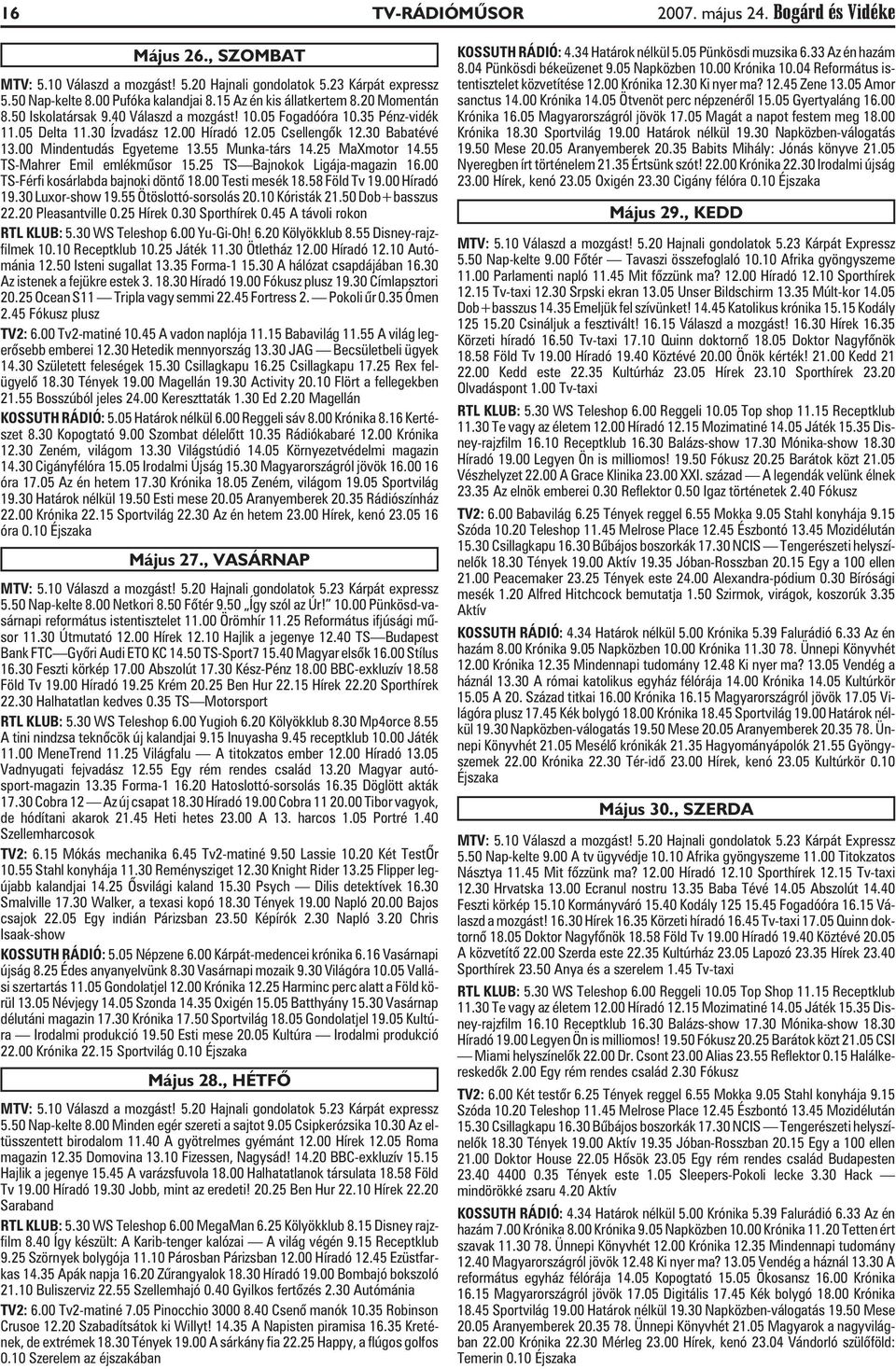 00 Mindentudás Egyeteme 13.55 Munka-társ 14.25 MaXmotor 14.55 TS-Mahrer Emil emlékmûsor 15.25 TS Bajnokok Ligája-magazin 16.00 TS-Férfi kosárlabda bajnoki döntõ 18.00 Testi mesék 18.58 Föld Tv 19.