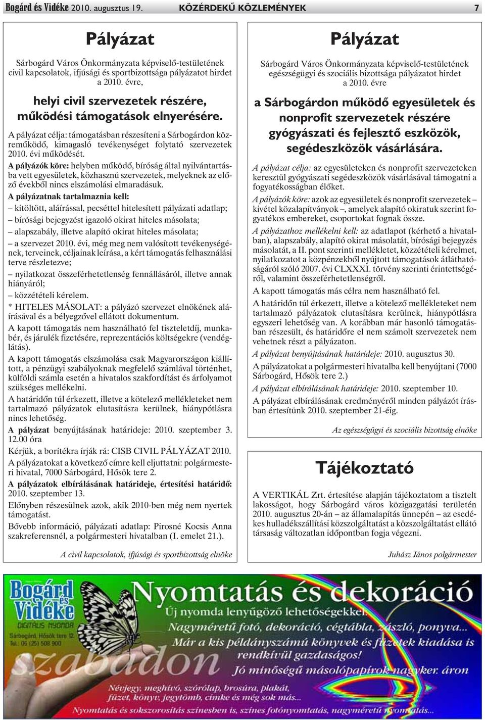 évi mûködését. A pályázók köre: helyben mûködõ, bíróság által nyilvántartásba vett egyesületek, közhasznú szervezetek, melyeknek az elõzõ évekbõl nincs elszámolási elmaradásuk.