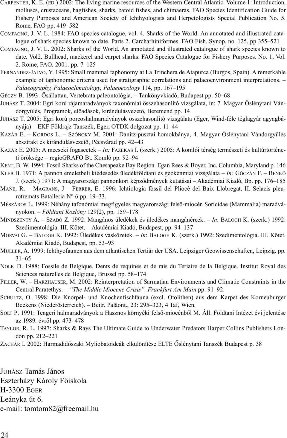 1984: FAO species catalogue, vol. 4. Sharks of the World. An annotated and illustrated catalogue of shark species known to date. Parts 2. Carcharhiniformes. FAO Fish. Synop. no.