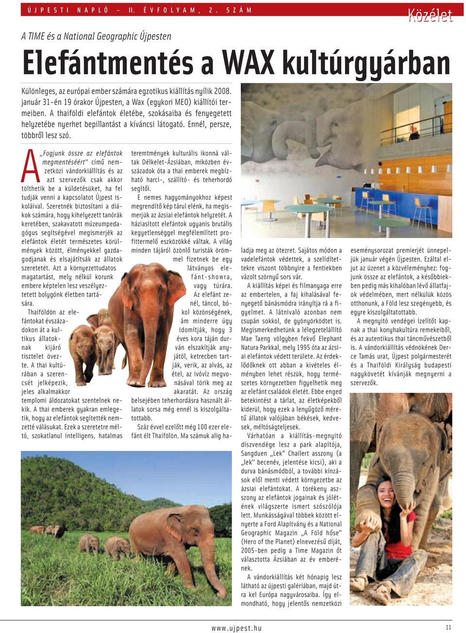 január 31-én 19 órakor Újpesten, a Wax (egykori MEO) kiállítói termeiben. A thaiföldi elefántok életébe, szokásaiba és fenyegetett helyzetébe nyerhet bepillantást a kíváncsi látogató.