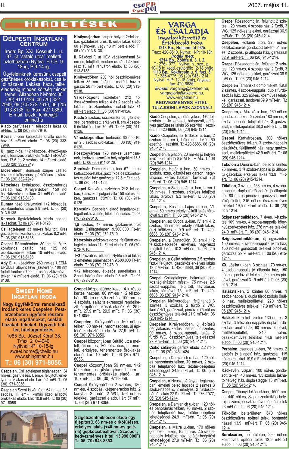 Állandóan hívható: 06 (30) 911-0126, 06 (20) 332-7949, 06 (70) 272-7610, 06 (20) 913-8138 Tel./Fax: 427-0380. E-mail: laszlo_lenkei@tonline.hu Kiadó gázfűtéses 1+félszobás lakás 60 eft/hó. T.: 06 (20) 332-7949.