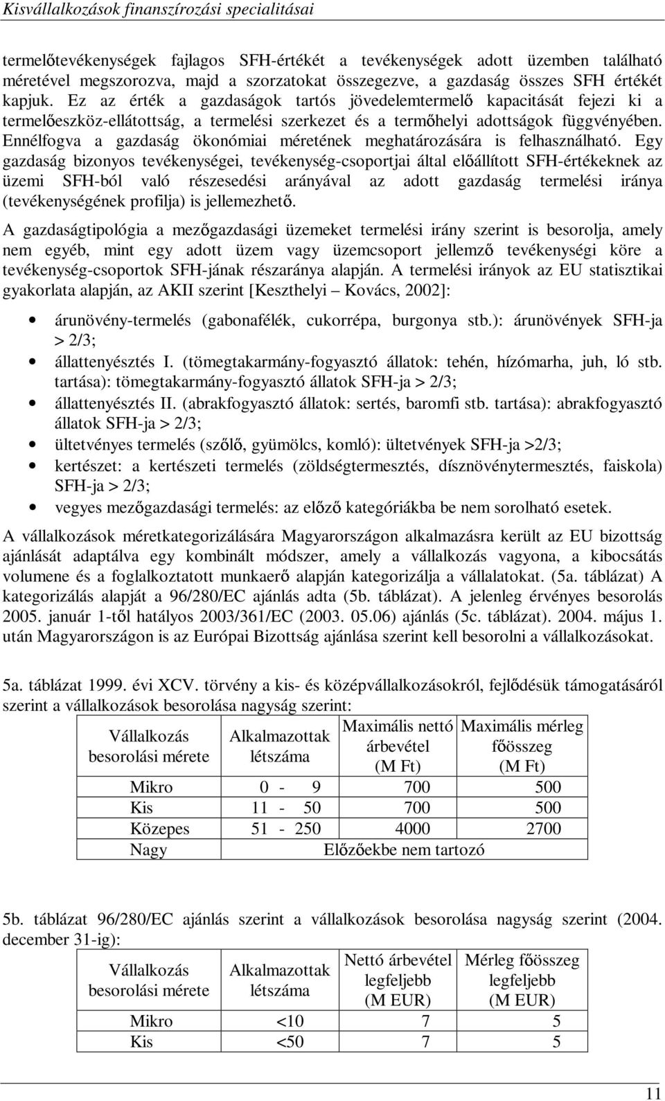 Ennélfogva a gazdaság ökonómiai méretének meghatározására is felhasználható.