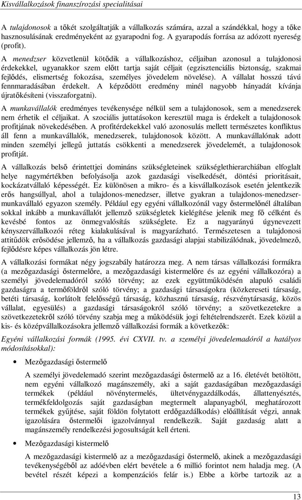 fokozása, személyes jövedelem növelése). A vállalat hosszú távú fennmaradásában érdekelt. A képz dött eredmény minél nagyobb hányadát kívánja újrat késíteni (visszaforgatni).