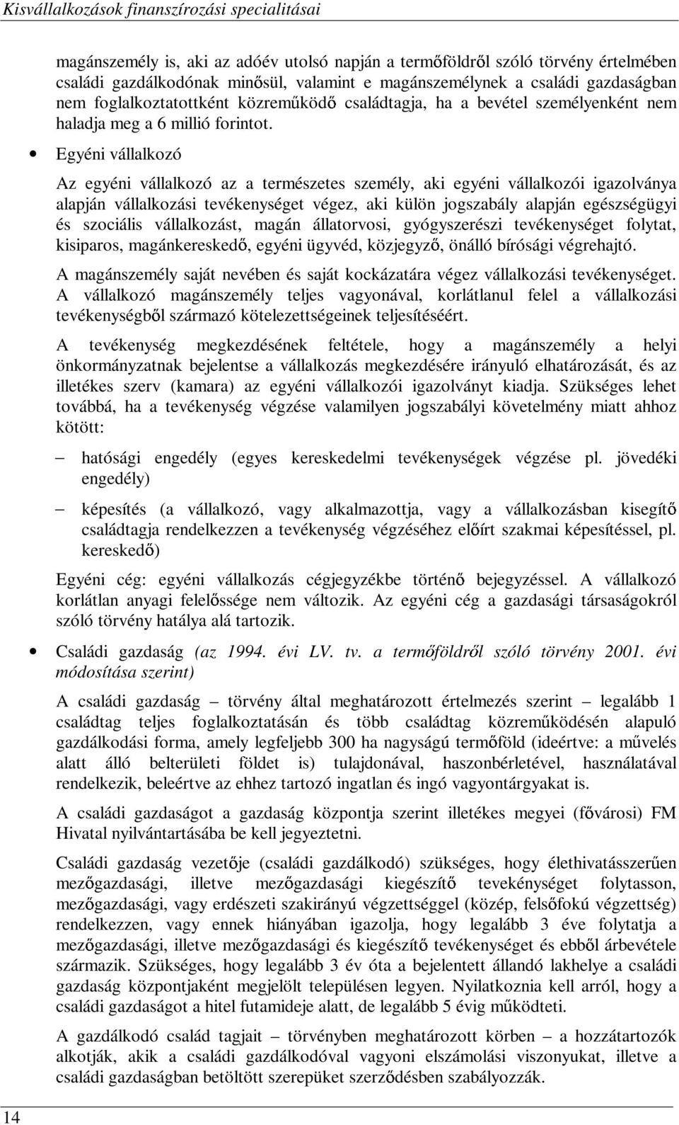 Egyéni vállalkozó Az egyéni vállalkozó az a természetes személy, aki egyéni vállalkozói igazolványa alapján vállalkozási tevékenységet végez, aki külön jogszabály alapján egészségügyi és szociális