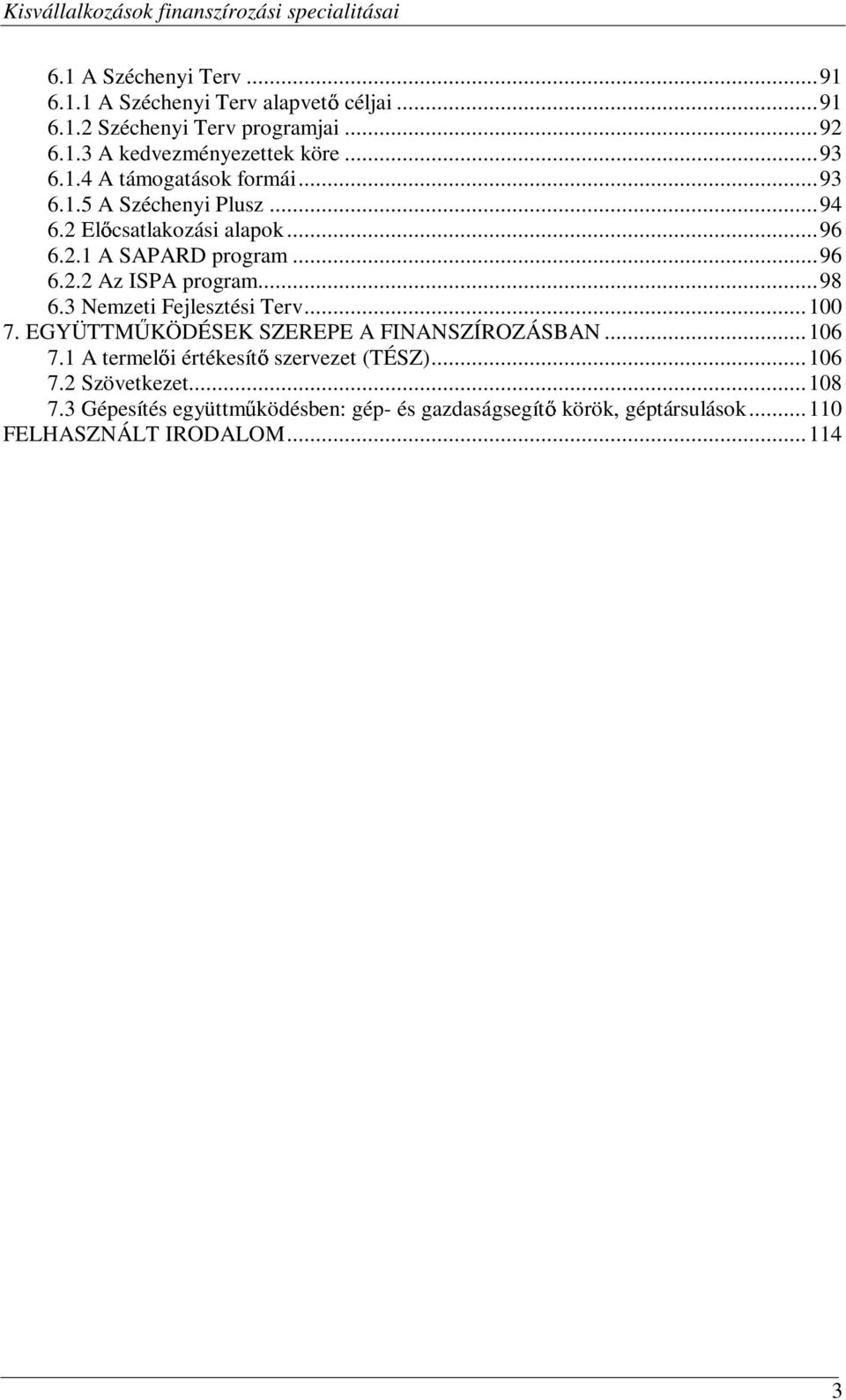 ..98 6.3 Nemzeti Fejlesztési Terv...100 7. EGYÜTTM KÖDÉSEK SZEREPE A FINANSZÍROZÁSBAN...106 7.1 A termel i értékesít szervezet (TÉSZ).