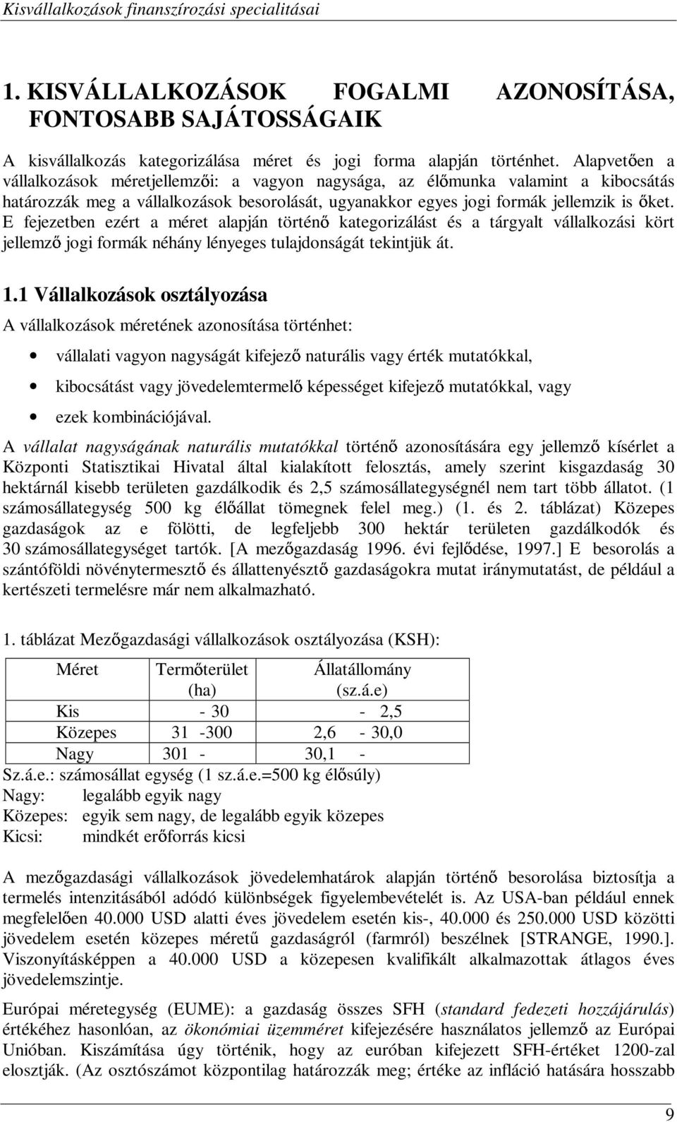 E fejezetben ezért a méret alapján történ kategorizálást és a tárgyalt vállalkozási kört jellemz jogi formák néhány lényeges tulajdonságát tekintjük át. 1.