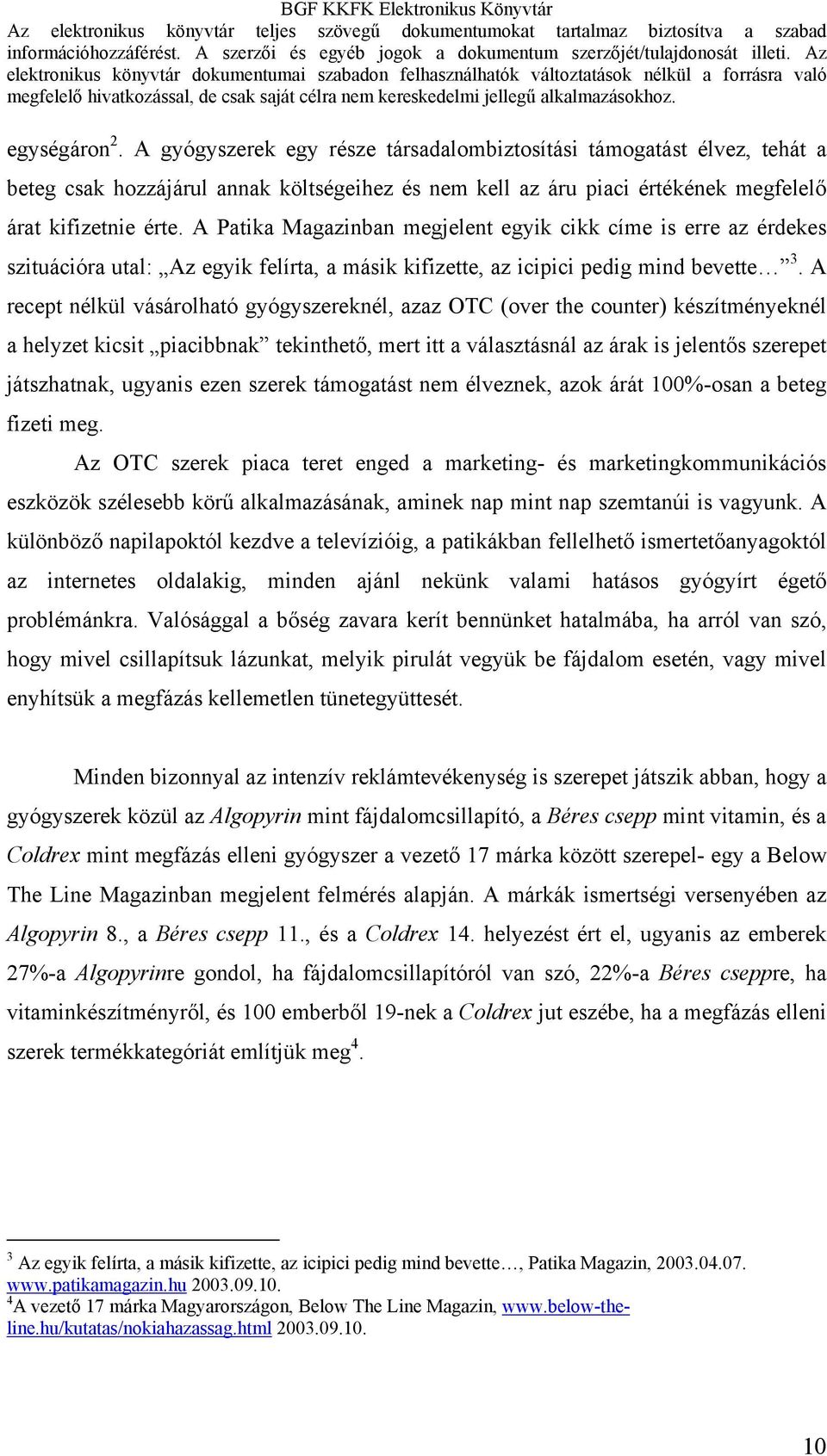 A recept nélkül vásárolható gyógyszereknél, azaz OTC (over the counter) készítményeknél a helyzet kicsit piacibbnak tekinthető, mert itt a választásnál az árak is jelentős szerepet játszhatnak,