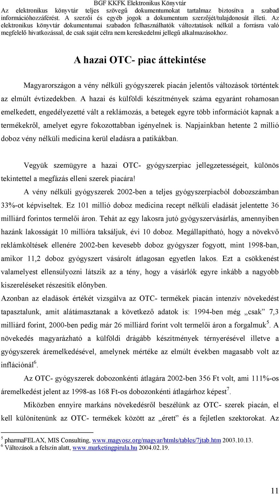 is. Napjainkban hetente 2 millió doboz vény nélküli medicina kerül eladásra a patikákban.