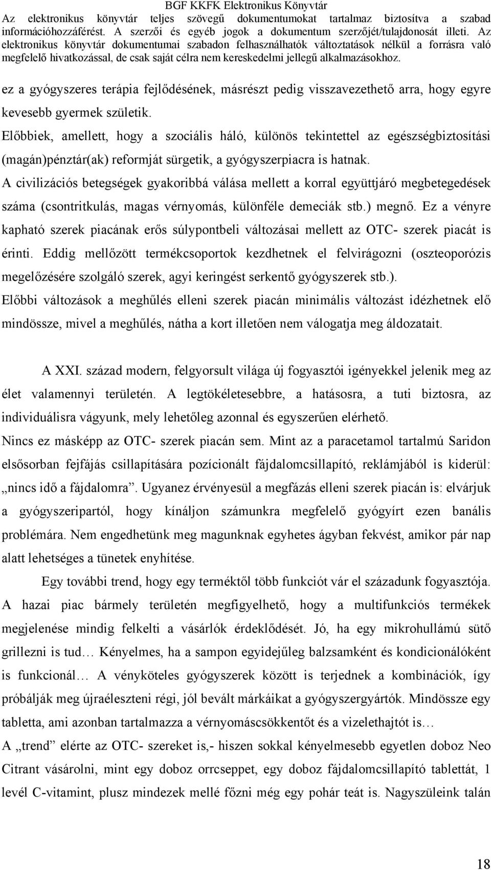 A civilizációs betegségek gyakoribbá válása mellett a korral együttjáró megbetegedések száma (csontritkulás, magas vérnyomás, különféle demeciák stb.) megnő.