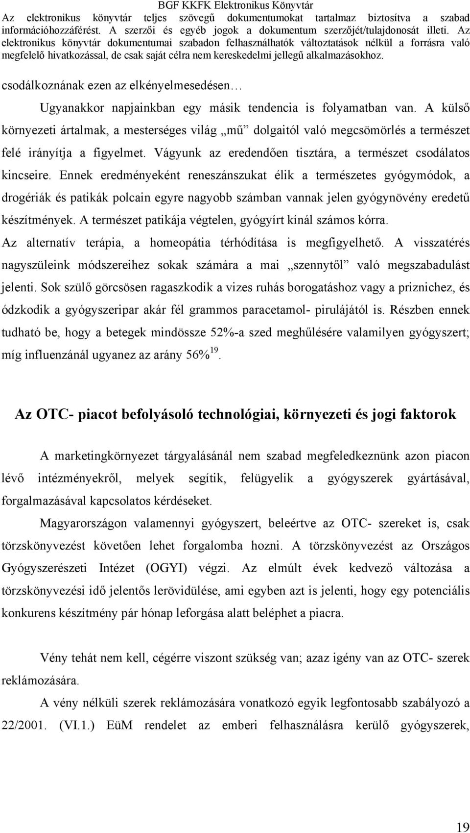 Ennek eredményeként reneszánszukat élik a természetes gyógymódok, a drogériák és patikák polcain egyre nagyobb számban vannak jelen gyógynövény eredetű készítmények.